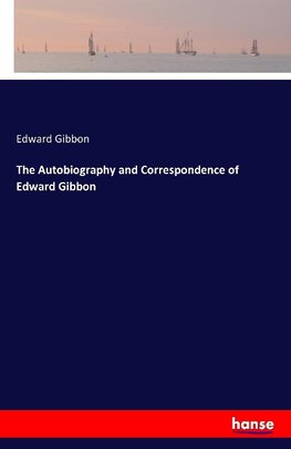 The Autobiography and Correspondence of Edward Gibbon