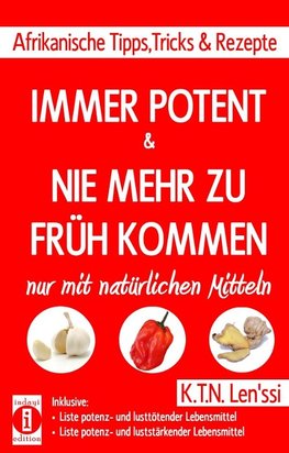 IMMER POTENT & NIE MEHR ZU FRüH KOMMEN - Afrikanische Tipps, Tricks & Rezepte nur mit natürlichen Mitteln