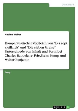 Komparatistischer Vergleich von "Les sept vieillards" und "Die sieben Greise". Unterschiede von Inhalt und Form bei Charles Baudelaire, Friedhelm Kemp und Walter Benjamin