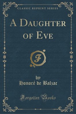 Balzac, H: Daughter of Eve (Classic Reprint)