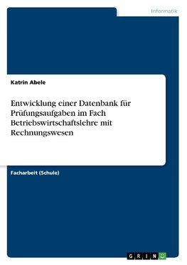 Entwicklung einer Datenbank für Prüfungsaufgaben im Fach Betriebswirtschaftslehre mit Rechnungswesen