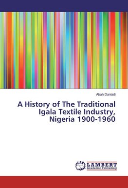 A History of The Traditional Igala Textile Industry, Nigeria 1900-1960