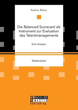 Die Balanced Scorecard als Instrument zur Evaluation des Talentmanagements. Eine Analyse