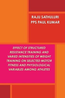 EFFECT OF STRUCTURED RESISTANCE TRAINING AND VARIED INTENSITIES OF WEIGHT TRAINING ON SELECTED MOTOR FITNESS AND PHYSIOLOGICAL VARIABLES AMONG ATHLETES