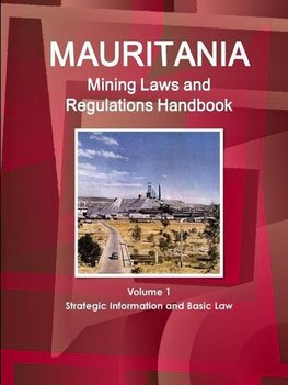 Mauritania Mining Laws and Regulations Handbook Volume 1 Strategic Information and Basic Law