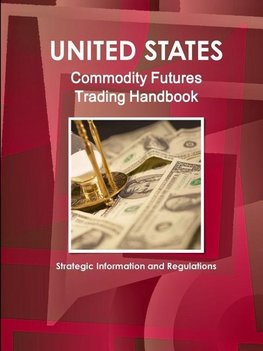 US Commodity Futures Trading Handbook - Strategic Information and Regulations