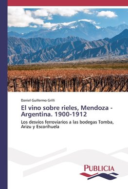 El vino sobre rieles, Mendoza - Argentina. 1900-1912