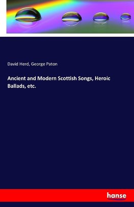 Ancient and Modern Scottish Songs, Heroic Ballads, etc.