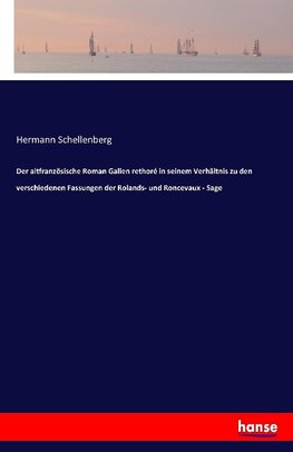 Der altfranzösische Roman Galien rethoré in seinem Verhältnis zu den verschiedenen Fassungen der Rolands- und Roncevaux - Sage