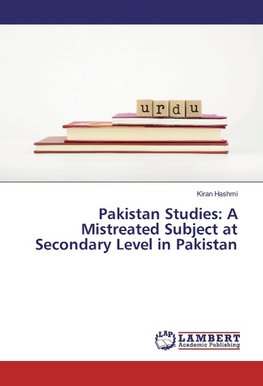 Pakistan Studies: A Mistreated Subject at Secondary Level in Pakistan