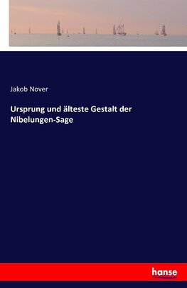 Ursprung und älteste Gestalt der Nibelungen-Sage