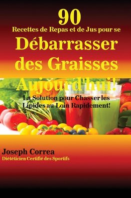 90 Recettes de Repas et de Jus pour se Débarrasser des Graisses Aujourd'hui!