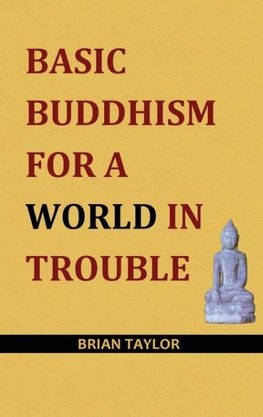 Basic Buddhism for a World in Trouble