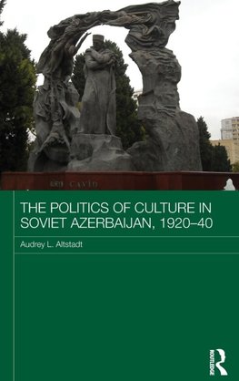 The Politics of Culture in Soviet Azerbaijan, 1920-40