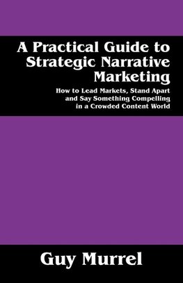 A Practical Guide to Strategic Narrative Marketing