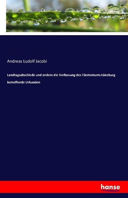 Landtagsabschiede und andere die Verfassung des Fürstentums Lüneburg betreffende Urkunden