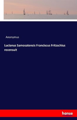 Lucianus Samosatensis Franciscus Fritzschius recensuit