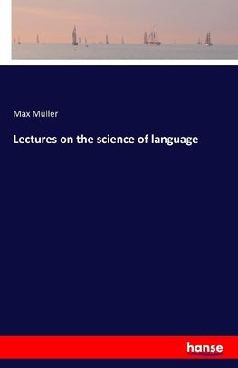 Lectures on the science of language