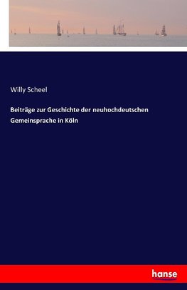 Beiträge zur Geschichte der neuhochdeutschen Gemeinsprache in Köln