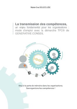 La transmission des compétences, un enjeu fondamental pour les organisations: mode d'emploi avec la démarche tfc de generative conseil