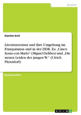 Literaturzensur und ihre Umgehung im Franquismus und in der DDR. Zu "Cinco horas con Mario" (Miguel Delibes) und "Die neuen Leiden des jungen W." (Ulrich Plenzdorf)