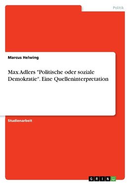 Max Adlers "Politische oder soziale Demokratie". Eine Quelleninterpretation