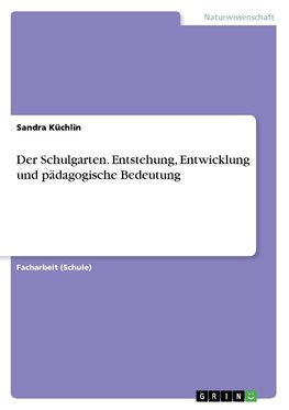 Der Schulgarten. Entstehung, Entwicklung und pädagogische Bedeutung