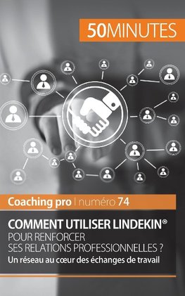 Comment utiliser LinkedIn® pour renforcer ses relations professionnelles ?