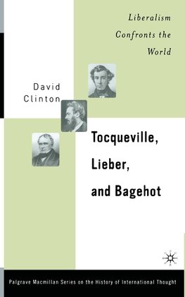 Tocqueville, Lieber, and Bagehot