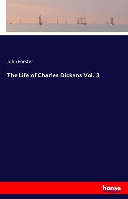 The Life of Charles Dickens Vol. 3