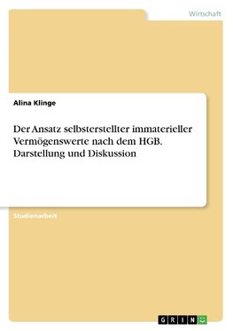 Der Ansatz selbsterstellter immaterieller Vermögenswerte nach dem HGB. Darstellung und Diskussion