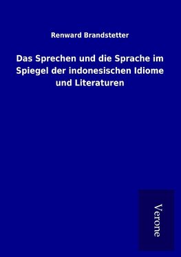 Das Sprechen und die Sprache im Spiegel der indonesischen Idiome und Literaturen