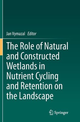 The Role of Natural and Constructed Wetlands in Nutrient Cycling and Retention on the Landscape