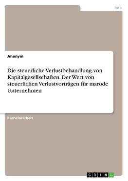 Die steuerliche Verlustbehandlung von Kapitalgesellschaften. Der Wert von steuerlichen Verlustvorträgen für marode Unternehmen