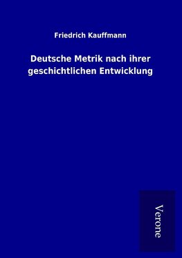 Deutsche Metrik nach ihrer geschichtlichen Entwicklung