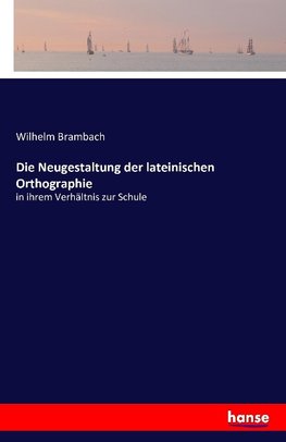 Die Neugestaltung der lateinischen Orthographie