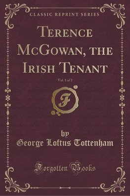 Tottenham, G: Terence McGowan, the Irish Tenant, Vol. 1 of 2