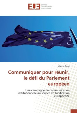 Communiquer pour réunir, le défi du Parlement européen