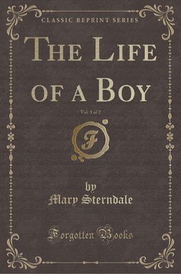 Sterndale, M: Life of a Boy, Vol. 1 of 2 (Classic Reprint)