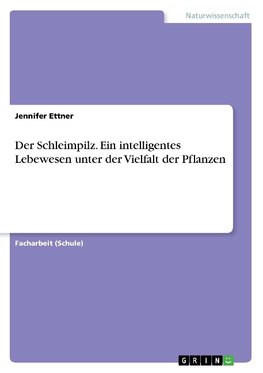 Der Schleimpilz. Ein intelligentes Lebewesen unter der Vielfalt der Pflanzen