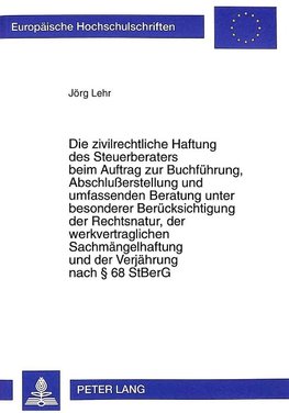 Die zivilrechtliche Haftung des Steuerberaters beim Auftrag zur Buchführung, Abschlußerstellung und umfassenden Beratung unter besonderer Berücksichtigung der Rechtsnatur, der werkvertraglichen Sachmängelhaftung und der Verjährung nach § 68 StBerG