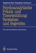 Psychoanalytische Praxis und Theoriebildung: Verstehen und Begreifen