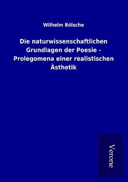 Die naturwissenschaftlichen Grundlagen der Poesie - Prolegomena einer realistischen Ästhetik