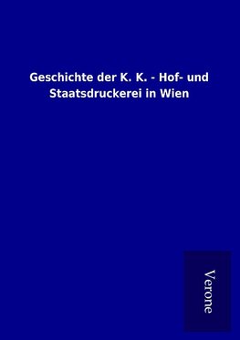 Geschichte der K. K. - Hof- und Staatsdruckerei in Wien