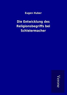 Die Entwicklung des Religionsbegriffs bei Schleiermacher