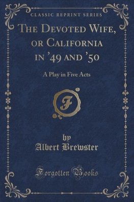 Brewster, A: Devoted Wife, or California in '49 and '50