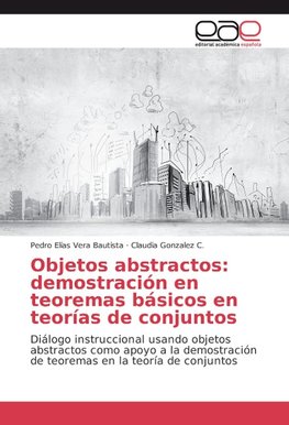 Objetos abstractos: demostración en teoremas básicos en teorías de conjuntos