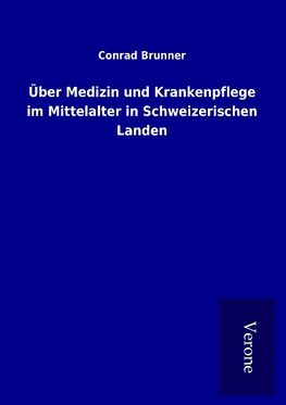 Über Medizin und Krankenpflege im Mittelalter in Schweizerischen Landen