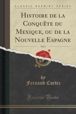 Cortez, F: Histoire de la Conquête du Mexique, ou de la Nouv