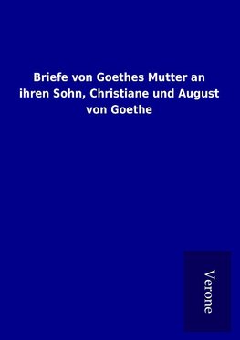 Briefe von Goethes Mutter an ihren Sohn, Christiane und August von Goethe